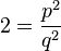 2 = frac{p^2}{q^2}