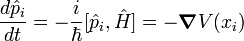 frac{d hat{p}_i}{d t} = -frac{i}{hbar}[hat{p}_i, hat{H}] = - boldsymbol{nabla} V(x_i) 