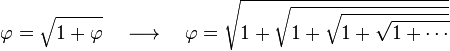 varphi = sqrt{1 + varphi} quad longrightarrow quad varphi = sqrt{1 + sqrt{1 + sqrt{1 + sqrt{1 +cdots }}}}
