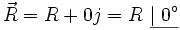vec{R} = R + 0j = R  underline{mid 0^circ}