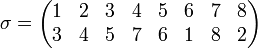 sigma = begin{pmatrix} 1 & 2 & 3 & 4 & 5 & 6 & 7 & 8  3 & 4 & 5 & 7 & 6 & 1 & 8 & 2 end{pmatrix}