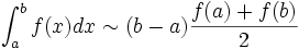 int_a^b f(x) dx sim (b-a) frac{f(a)+f(b)}{2}