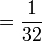 = frac{1}{32}