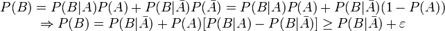 begin{matrix} P(B) = P(B|A)P(A) + P(B|bar{A})P(bar{A}) = P(B|A)P(A) + P(B|bar{A})(1-P(A))  Rightarrow P(B) = P(B|bar{A}) + P(A)[P(B|A) - P(B|bar{A})] ge P(B|bar{A}) +varepsilon end{matrix}