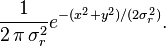  frac{1}{2,pi,sigma_r^2} e^{-(x^2+y^2)/(2 sigma_r ^2)}. 