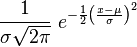 frac1{sigmasqrt{2pi}}; e^{ - frac{1}{2} left(frac{x-mu}{sigma}right)^2}  ,!