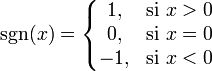 sgn (x) = left{begin{matrix} 1, & mbox{si }x > 0  0, & mbox{si }x = 0  -1, & mbox{si }x < 0 end{matrix}right.