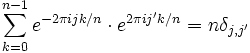 sum_{k=0}^{n-1} e^{-2 pi i j k/n} cdot e^{2 pi i j' k/n} = n delta_{j,j'}