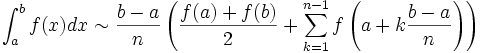 int_a^b f(x) dx sim frac{b-a}{n} left( frac{f(a) + f(b)}{2} + sum_{k=1}^{n-1} fleft(a + k frac{b-a}{n}right) right)